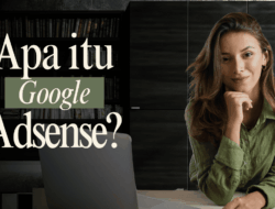 Apa Itu Google AdSense? Pengertian dan Fungsi untuk Publisher