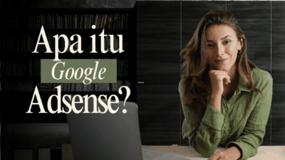 Apa Itu Google AdSense? Pengertian dan Fungsi untuk Publisher